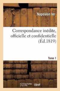 Correspondance Inedite, Officielle Et Confidentielle. Tome 1