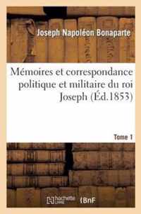 Memoires Et Correspondance Politique Et Militaire Du Roi Joseph. Tome 1