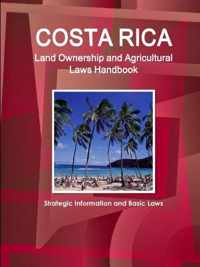 Costa Rica Land Ownership and Agricultural Laws Handbook - Strategic Information and Basic Laws