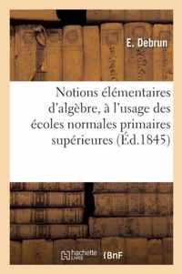 Notions Elementaires d'Algebre, A l'Usage Des Ecoles Normales Primaires Superieures