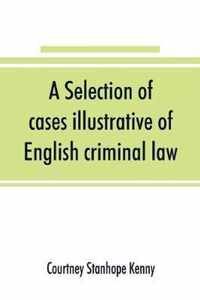 A selection of cases illustrative of English criminal law