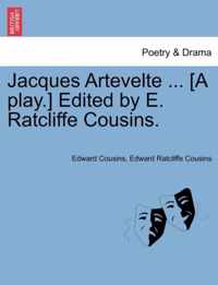 Jacques Artevelte ... [A Play.] Edited by E. Ratcliffe Cousins.