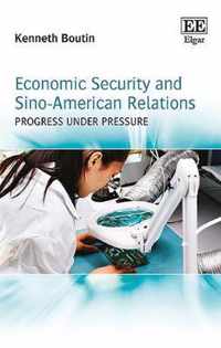 Economic Security and SinoAmerican Relations  Progress Under Pressure