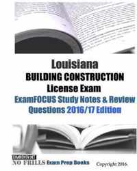 Louisiana BUILDING CONSTRUCTION License Exam ExamFOCUS Study Notes & Review Questions 2016/17 Edition