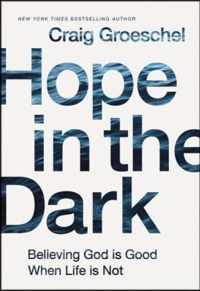 Hope in the Dark Believing God Is Good When Life Is Not