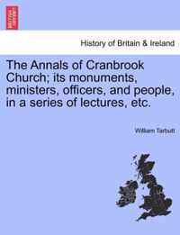 The Annals of Cranbrook Church; Its Monuments, Ministers, Officers, and People, in a Series of Lectures, Etc.