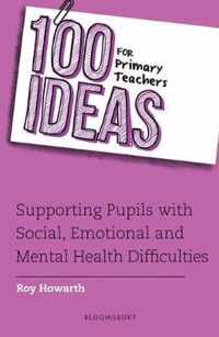 100 Ideas for Primary Teachers: Supporting Pupils with Social, Emotional and Mental Health Difficulties