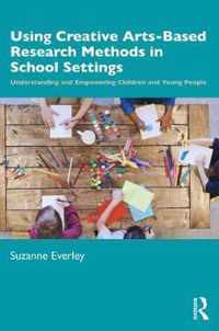 Using Creative Arts-Based Research Methods in School Settings