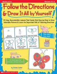 Follow the Directions & Draw It All by Yourself!: 25 Reproducible Lessons That Guide Kids to Draw Adorable Pictures