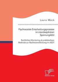 Psychosoziale Entscheidungsprozesse im interdisziplinaren Spannungsfeld. Rechtliches Monitoring als praktizierbare Methode zur Rechtsverwirklichung im ASD?