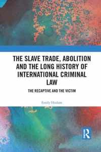 The Slave Trade, Abolition and the Long History of International Criminal Law