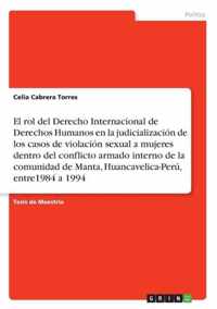 El rol del Derecho Internacional de Derechos Humanos en la judicializacion de los casos de violacion sexual a mujeres dentro del conflicto armado interno de la comunidad de Manta, Huancavelica-Peru, entre1984 a 1994