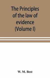 The principles of the law of evidence; with elementary rules for conducting the examination and cross-examination of witnesses (Volume I)