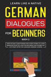 German Dialogues for Beginners Book 2: Over 100 Daily Used Phrases and Short Stories to Learn German in Your Car. Have Fun and Grow Your Vocabulary with Crazy Effective Language Learning Lessons