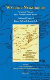BCEEC 02 Warrior Neighbours, Crusader Valencia in its International Context, Collected Essays of Father Robert I. Burns, SJ: Crusader Valencia in Its