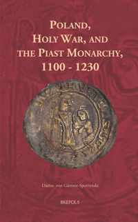 Poland, Holy War, and the Piast Monarchy, 1100-1230