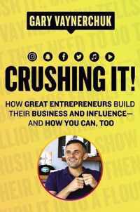 Crushing It! : How Great Entrepreneurs Build Business and Influence-and How You Can, Too