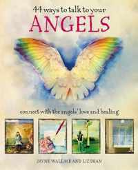 44 Ways to Talk to Your Angels: Connect with the Angels' Love and Healing