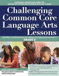Challenging Common Core Language Arts Lessons: Activities and Extensions for Gifted and Advanced Learners in Grade 8