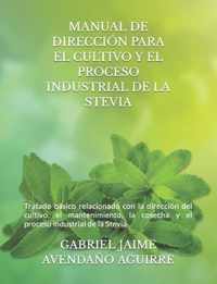 Manual de Direccion Para El Cultivo Y El Proceso Industrial de la Stevia.