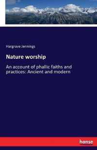 Nature worship: An account of phallic faiths and practices: Ancient and modern