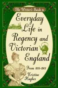 Writer'S Guide To Everyday Life In Regency And Victorian Eng