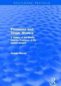 Pannonia and Upper Moesia (Routledge Revivals): A History of the Middle Danube Provinces of the Roman Empire