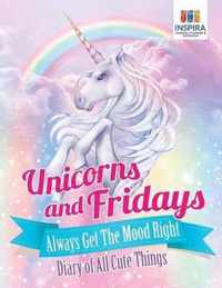 Unicorns and Fridays Always Get The Mood Right - Diary of All Cute Things