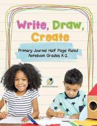 Write, Draw, Create Primary Journal Half Page Ruled Notebook Grades K-2