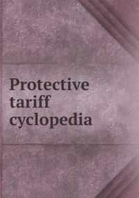 Protective tariff cyclopedia