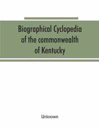 Biographical cyclopedia of the commonwealth of Kentucky