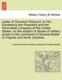 Letter of Governor Peirpont, to His Excellency the President and the Honorable Congress of the United States, on the Subject of Abuse of Military Power in the Command of General Butler in Virginia and North Carolina.