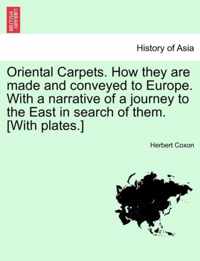 Oriental Carpets. How They Are Made and Conveyed to Europe. with a Narrative of a Journey to the East in Search of Them. [With Plates.]
