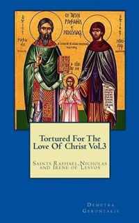 Tortured for the love of Christ Vol 3