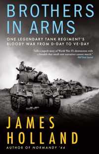 Brothers in Arms: One Legendary Tank Regiment&apos;s Bloody War from D-Day to Ve-Day