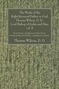 The Works Of The Right Reverend Father In God, Thomas Wilson, D. D., Lord Bishop Of Sodor And Man