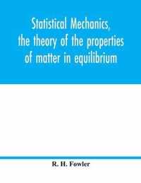 Statistical mechanics, the theory of the properties of matter in equilibrium