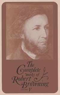 The Complete Works of Robert Browning Volume V