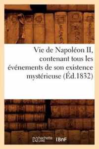 Vie de Napoleon II, Contenant Tous Les Evenements de Son Existence Mysterieuse (Ed.1832)