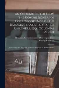 An Official Letter From the Commissioners of Correspondence of the Bahama Islands, to George Chalmers, Esq., Colonial Agent