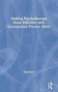 Making Psychotherapy More Effective with Unconscious Process Work