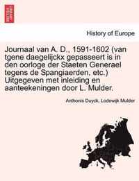 Journaal van A. D., 1591-1602 (van tgene daegelijckx gepasseert is in den oorloge der Staeten Generael tegens de Spangiaerden, etc.) Uitgegeven met inleiding en aanteekeningen door L. Mulder.