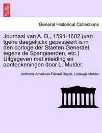 Journaal Van A. D., 1591-1602 (Van Tgene Daegelijckx Gepasseert Is in Den Oorloge Der Staeten Generael Tegens de Spangiaerden, Etc.) Uitgegeven Met Inleiding En Aanteekeningen Door L. Mulder. Tweede Deel
