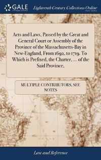 Acts and Laws, Passed by the Great and General Court or Assembly of the Province of the Massachusetts-Bay in New-England, From 1692, to 1719. To Which is Prefixed, the Charter, ... of the Said Province,