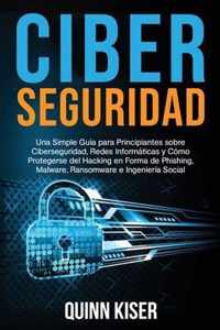 Ciberseguridad Una Simple Guia para Principiantes sobre Ciberseguridad, Redes Informaticas y Como Protegerse del Hacking en Forma de Phishing, Malware, Ransomware e Ingenieria Social