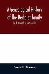 A genealogical history of the Bertolet family