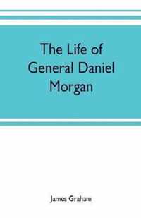 The life of General Daniel Morgan