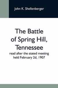 The Battle Of Spring Hill, Tennessee; Read After The Stated Meeting Held February 2D, 1907