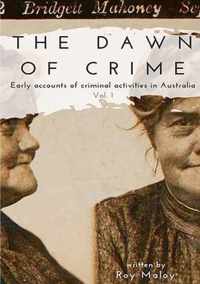 The Dawn of Crime - Early Accounts of Criminal Activity in Australia - Volume 1