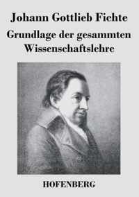 Grundlage der gesammten Wissenschaftslehre